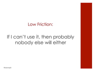 Low Friction:
If I can’t use it, then probably
nobody else will either
@aaronpk
 