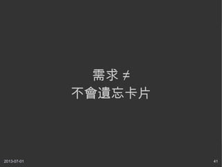 2013-07-01 41
需求 ≠
不會遺忘卡片
 