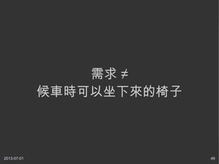 2013-07-01 49
需求 ≠
候車時可以坐下來的椅子
 