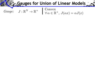 Gauge: J : RN
! R+
8 ↵ 2 R+
, J(↵x) = ↵J(x)
Gauges for Union of Linear Models
Convex
 