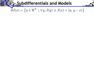 Subdifferentials and Models
@J(x) = ⌘ 2 RN
 8 y, J(y) > J(x) + h⌘, y xi
 