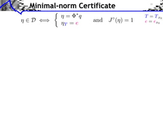 ⌘ 2 D () and J (⌘) = 1
Minimal-norm Certificate
⌘ = ⇤
q
⌘T = e
⇢
T = Tx0
e = ex0
 