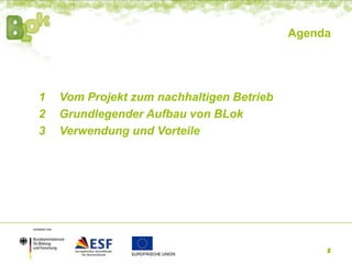 Agenda
1 Vom Projekt zum nachhaltigen Betrieb
2 Grundlegender Aufbau von BLok
3 Verwendung und Vorteile
2
 