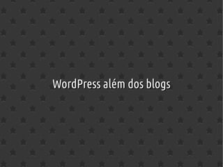WordPress além dos blogsWordPress além dos blogs
 