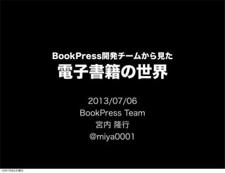 BookPress開発チームから見た
電子書籍の世界
2013/07/06
BookPress Team
宮内 隆行
@miya0001
13年7月7日日曜日
 