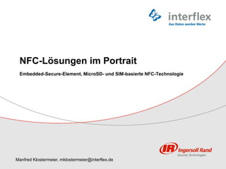 NFC-Lösungen im Portrait
Embedded-Secure-Element, MicroSD- und SIM-basierte NFC-Technologie
Manfred Klostermeier, mklostermeier@interflex.de
 
