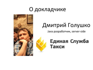 Дмитрий Голушко
О докладчике
Java разработчик, server-side
 