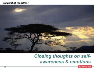 29
Closing thoughts on self-
awareness & emotions
Survival of the fittest
 