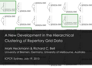 A New Development in the Hierarchical
Clustering of Repertory Grid Data
Mark Heckmann & Richard C. Bell
University of Bremen, Germany, University of Melbourne, Australia
ICPCP, Sydney, July 19, 2013
 