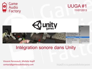 UUGA #1
11/07/2013

Intégration sonore dans Unity
Vincent Percevault, Michèle Kopff
contact@gameaudiofactory.com

 