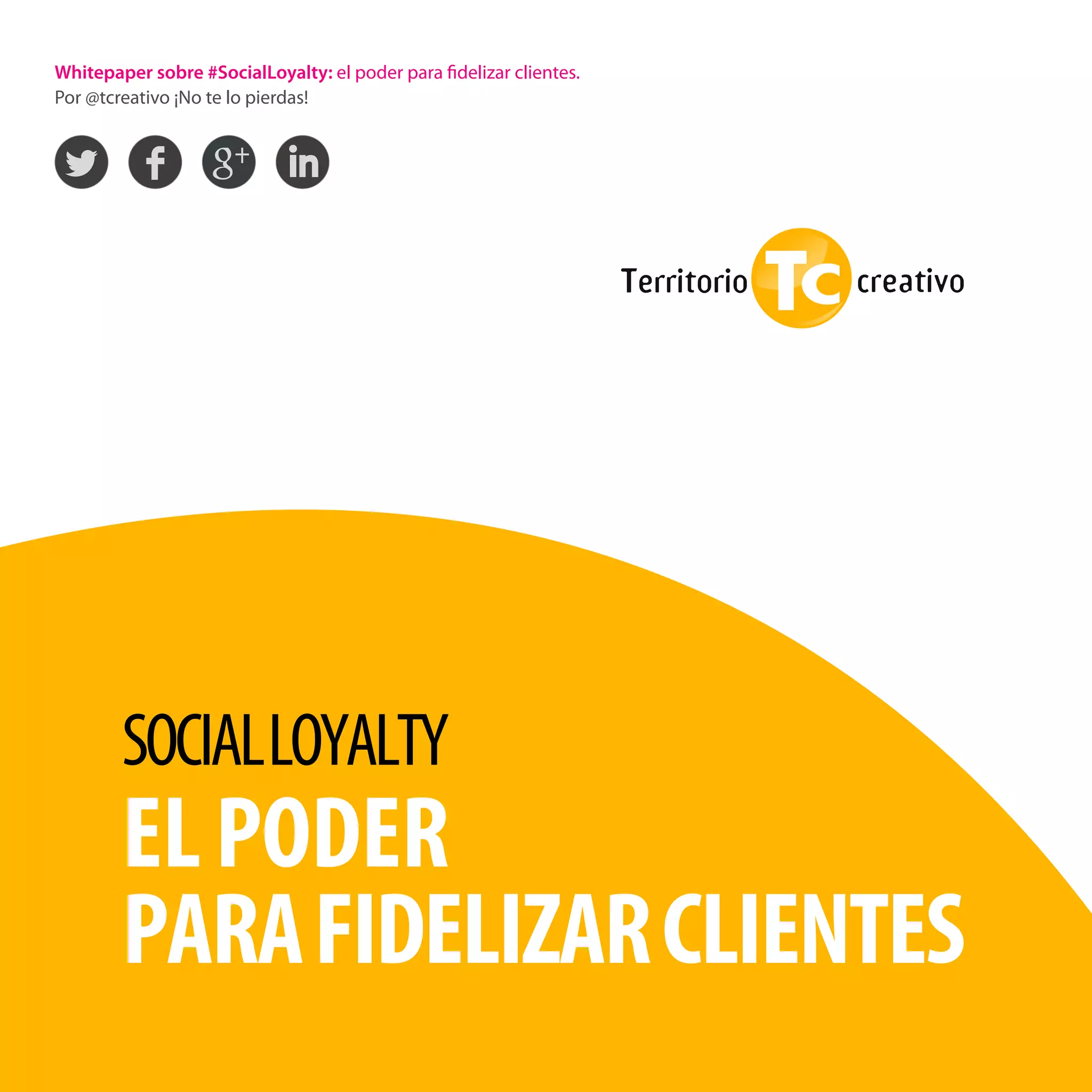 Whitepaper sobre #SocialLoyalty: el poder para fidelizar clientes.
Por @tcreativo ¡No te lo pierdas!

SOCIAL LOYALTY

EL PODER
PARA FIDELIZAR CLIENTES
social loyalty: el poder para fidelizar clientes

1

 