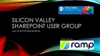 SILICON VALLEY
SHAREPOINT USER GROUP
July 18, 2013 Panel Meeting
Sponsored By
 