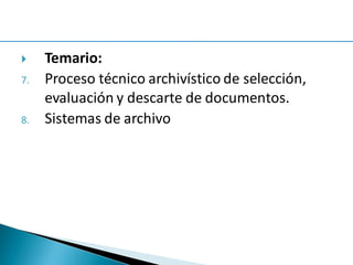  Temario:
7. Proceso técnico archivístico de selección,
evaluación y descarte de documentos.
8. Sistemas de archivo
 