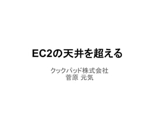 EC2の天井を超える
クックパッド株式会社
菅原 元気
 