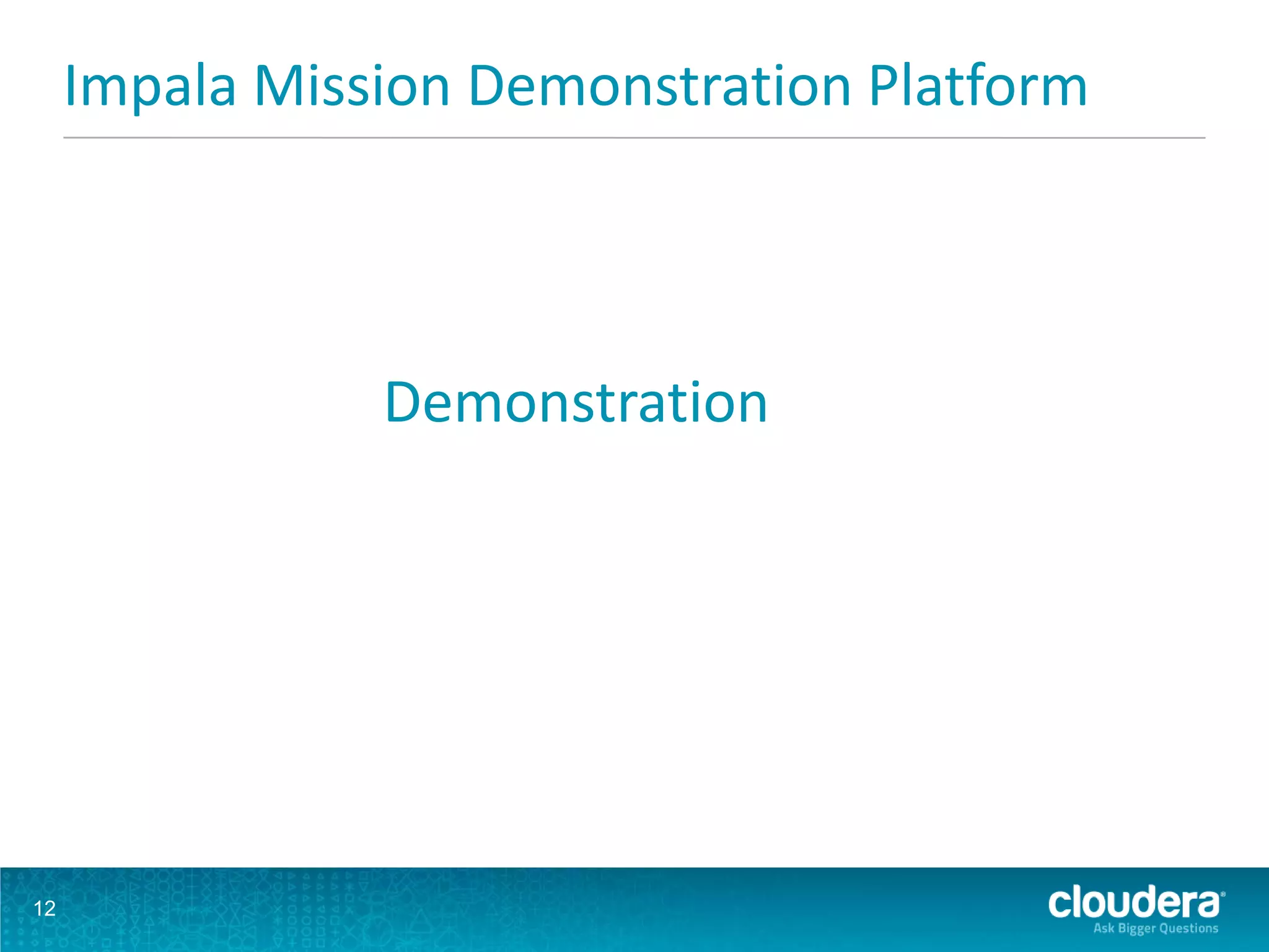 Demonstration
12
Impala Mission Demonstration Platform
 