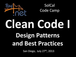 Clean Code I
San Diego, July 27th, 2013
SolCal
Code Camp
Design Patterns
and Best Practices
 