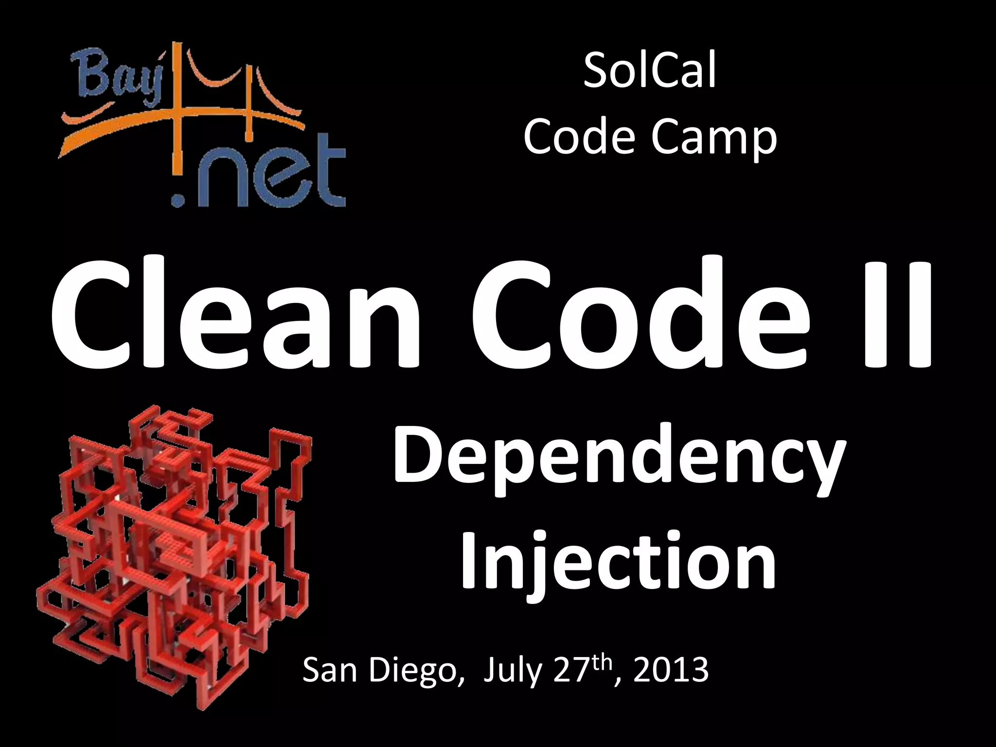Dependency Injection San Diego, July 27th, 2013 SolCal Code Camp Clean Code II 