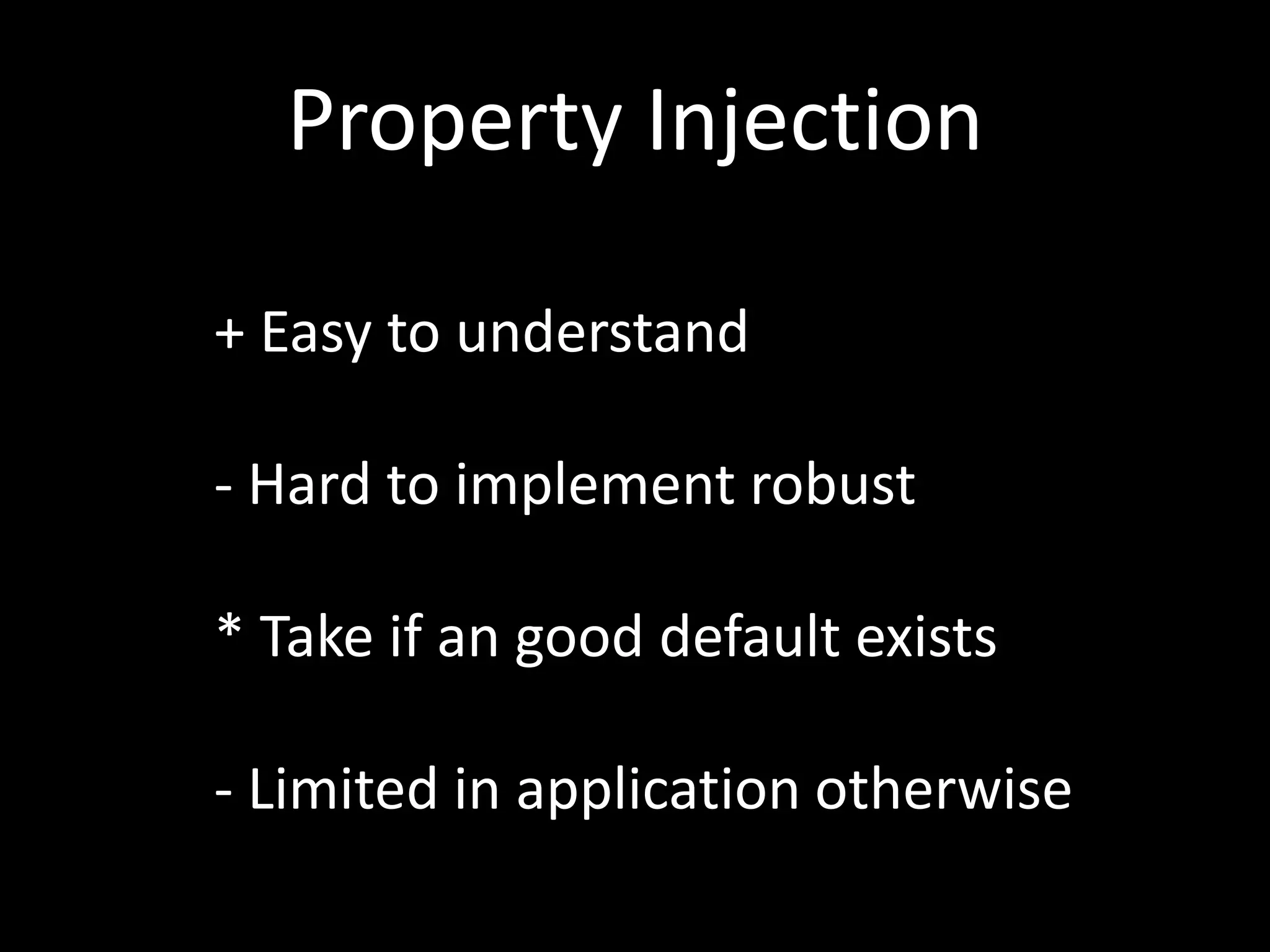 Property Injection + Easy to understand - Hard to implement robust * Take if an good default exists - Limited in application otherwise 
