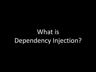 What is
Dependency Injection?
 
