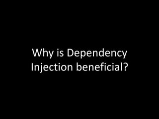 Why is Dependency
Injection beneficial?
 