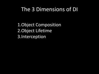 The 3 Dimensions of DI
1.Object Composition
2.Object Lifetime
3.Interception
 