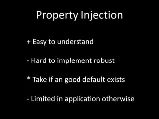 Property Injection
+ Easy to understand
- Hard to implement robust
* Take if an good default exists
- Limited in application otherwise
 