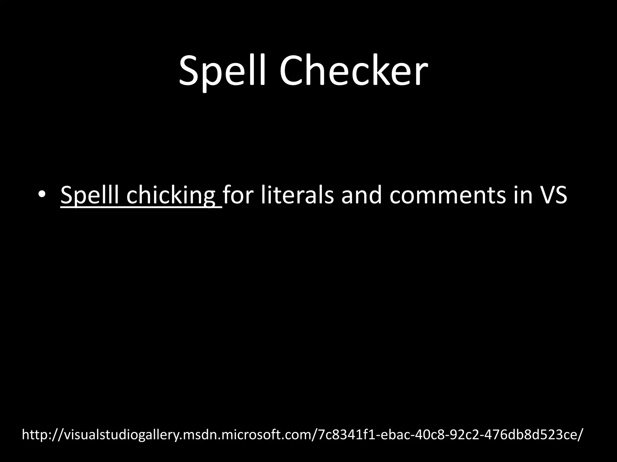 Spell Checker
http://visualstudiogallery.msdn.microsoft.com/7c8341f1-ebac-40c8-92c2-476db8d523ce/
• Spelll chicking for literals and comments in VS
 