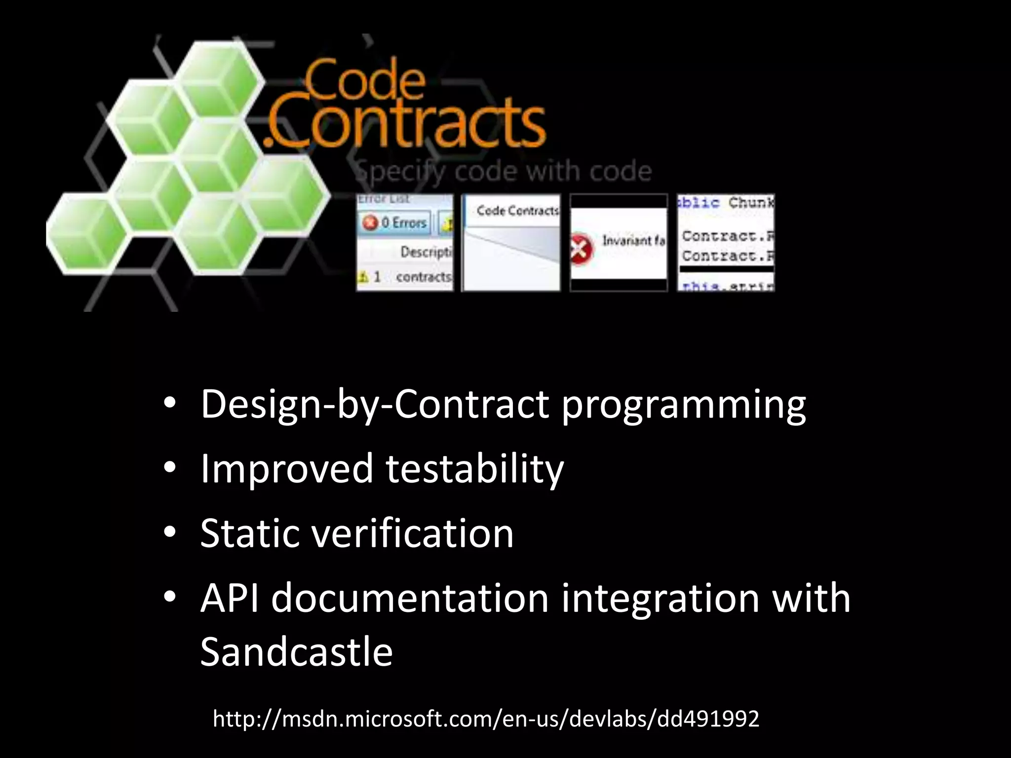 http://msdn.microsoft.com/en-us/devlabs/dd491992
• Design-by-Contract programming
• Improved testability
• Static verification
• API documentation integration with
Sandcastle
 