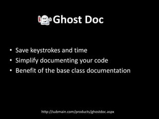 http://submain.com/products/ghostdoc.aspx
• Save keystrokes and time
• Simplify documenting your code
• Benefit of the base class documentation
Ghost Doc
 