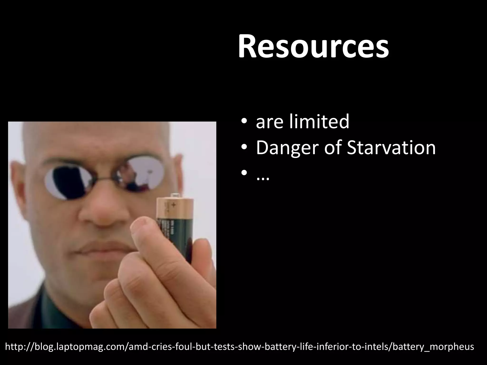Resources http://blog.laptopmag.com/amd-cries-foul-but-tests-show-battery-life-inferior-to-intels/battery_morpheus • are limited • Danger of Starvation • … 