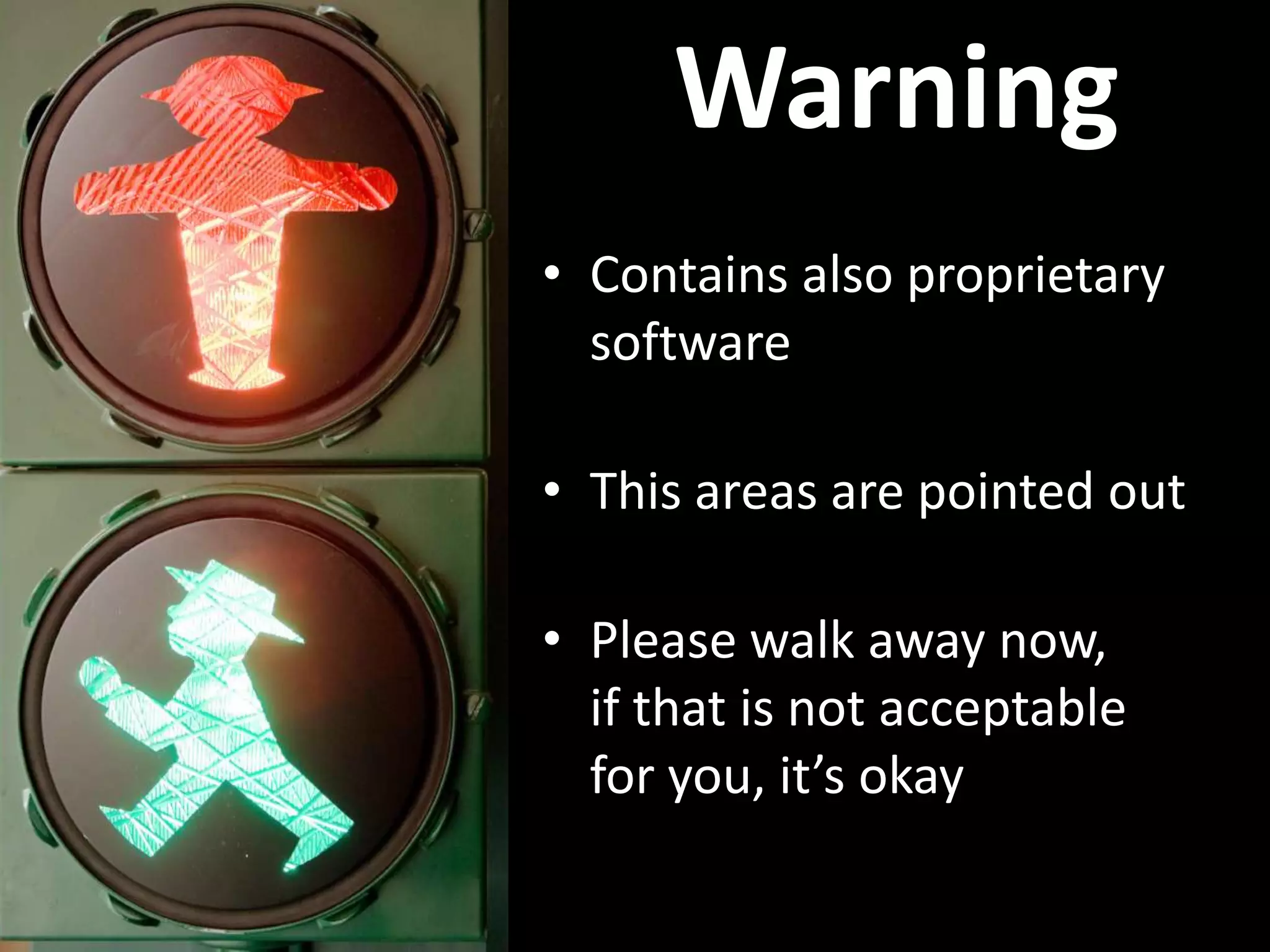 Warning • Contains also proprietary software • This areas are pointed out • Please walk away now, if that is not acceptable for you, it’s okay 