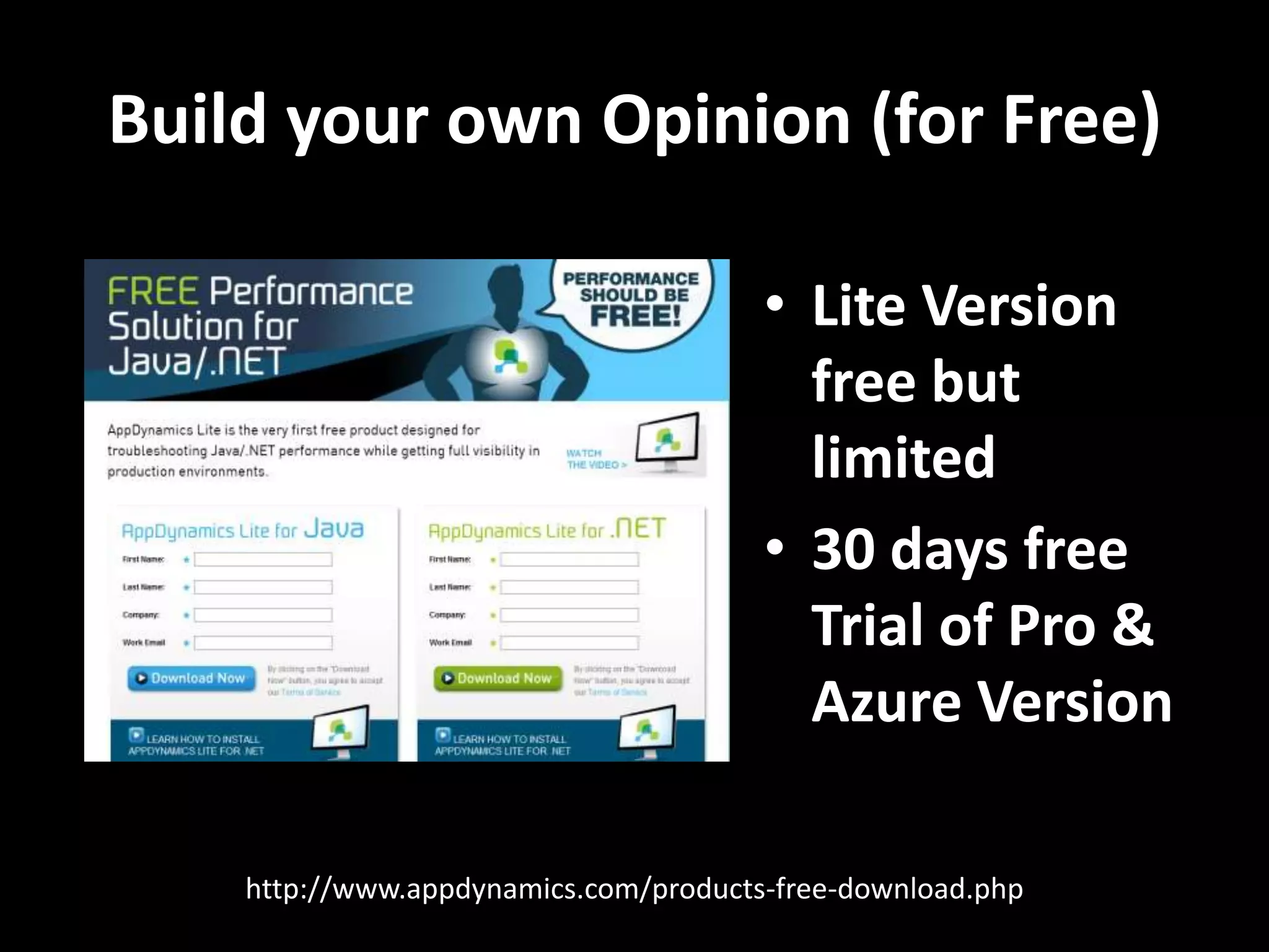 Build your own Opinion (for Free) • Lite Version free but limited • 30 days free Trial of Pro & Azure Version http://www.appdynamics.com/products-free-download.php 
