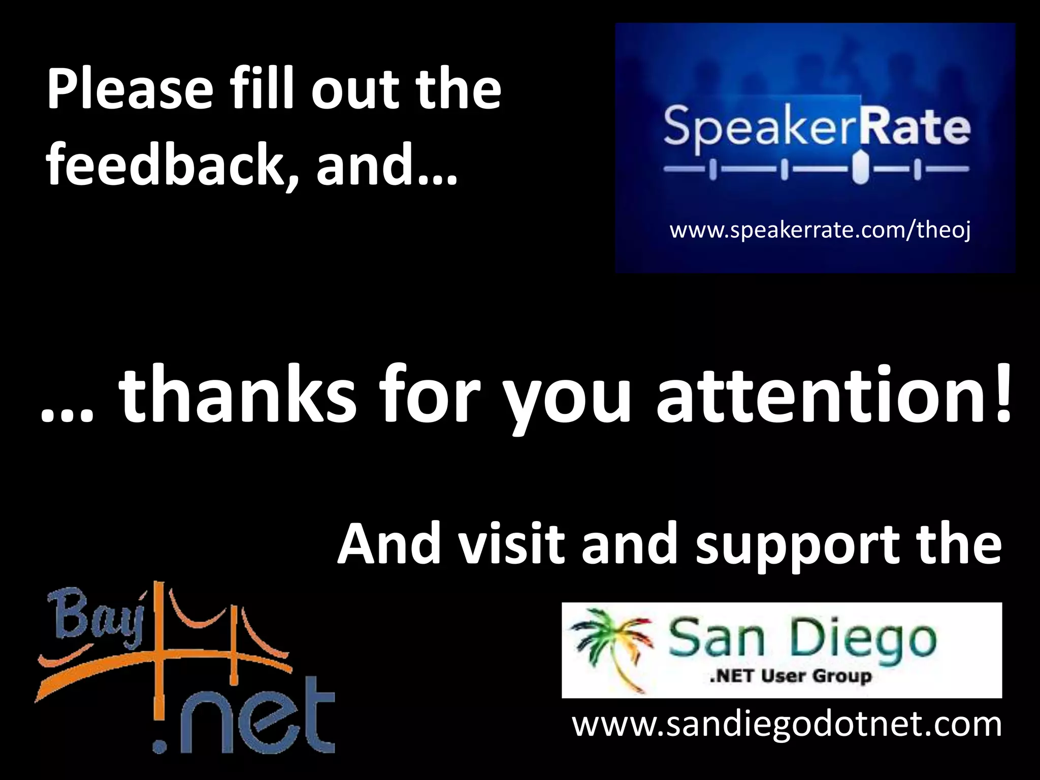 … thanks for you attention! And visit and support the www.sandiegodotnet.com Please fill out the feedback, and… www.speakerrate.com/theoj 