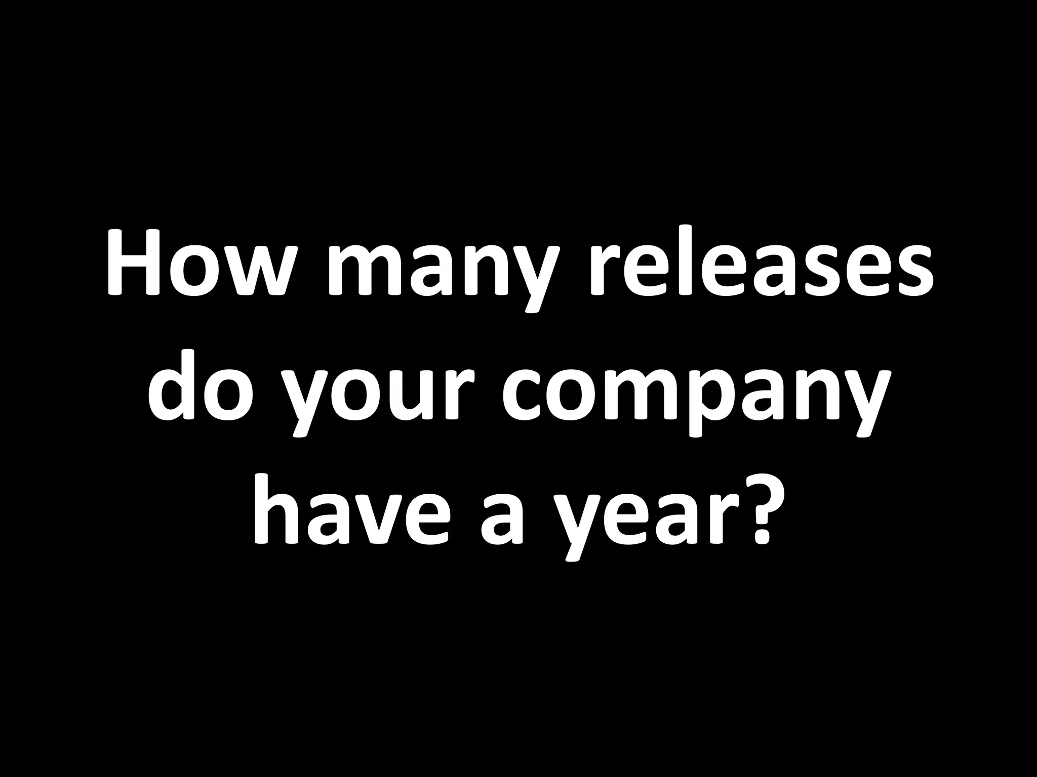 How many releases do your company have a year? 