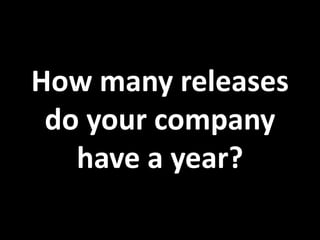 How many releases
do your company
have a year?
 