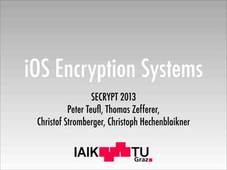 IAIK
iOS Encryption Systems
SECRYPT 2013
Peter Teuﬂ, Thomas Zefferer,
Christof Stromberger, Christoph Hechenblaikner
 