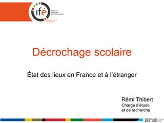 Décrochage scolaire
État des lieux en France et à l’étranger
Rémi Thibert
Chargé d’étude
et de recherche
 