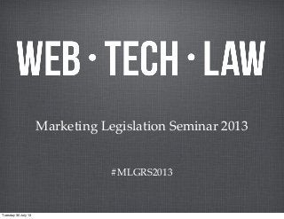 #MLGRS2013
Marketing Legislation Seminar 2013
Tuesday 30 July 13
 