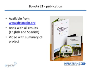 Bogotá 21 - publication
• Available from
www.despacio.org
• Book with all results
(English and Spanish)
• Video with summary of
project
 