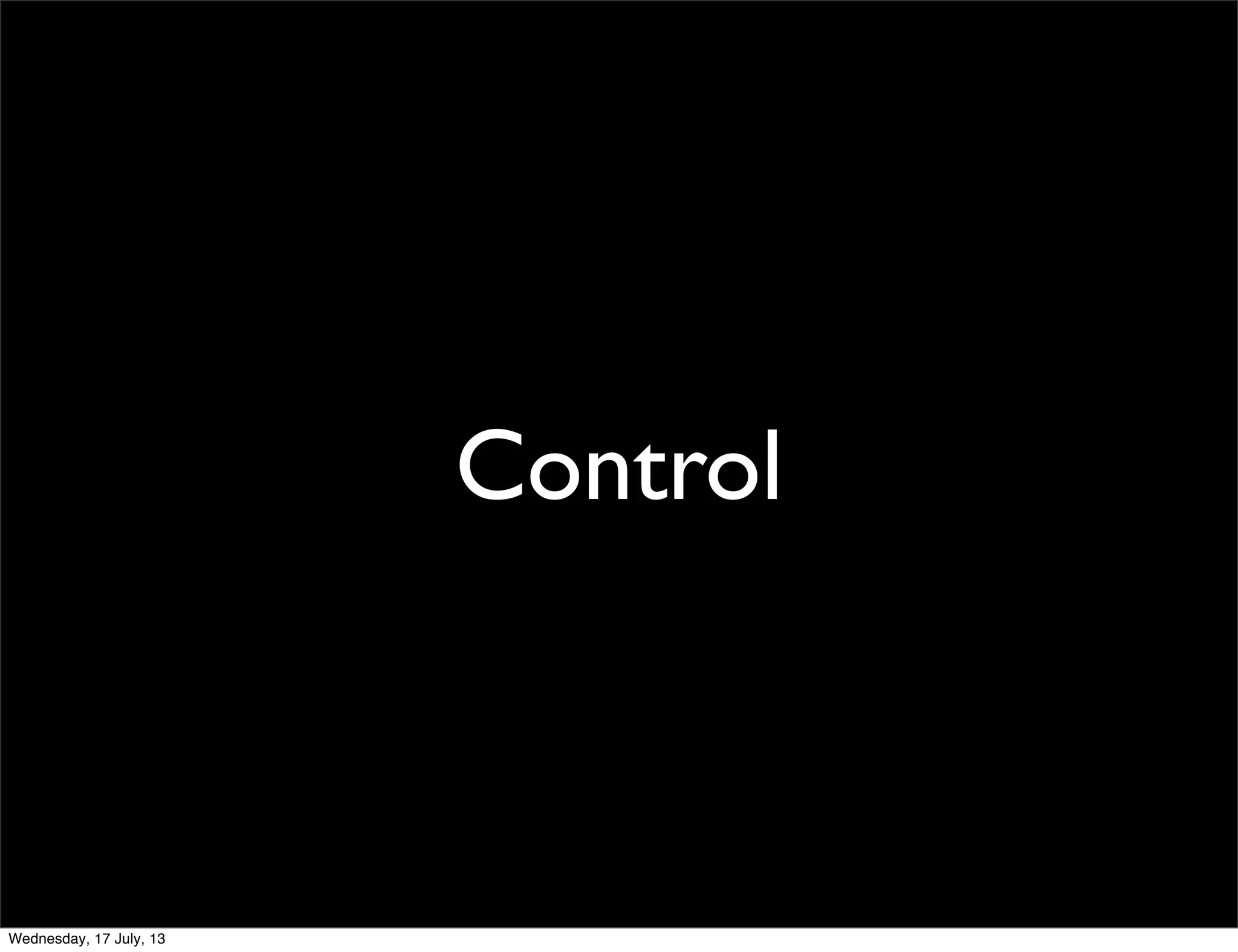 Control
Wednesday, 17 July, 13
 