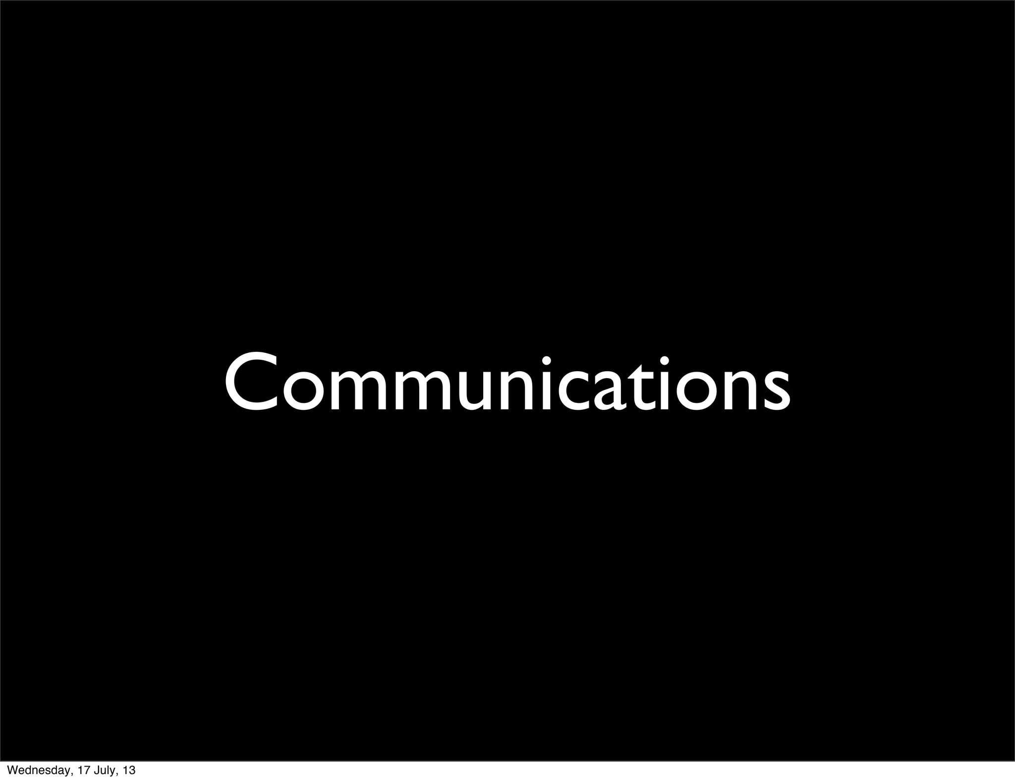 Communications
Wednesday, 17 July, 13
 