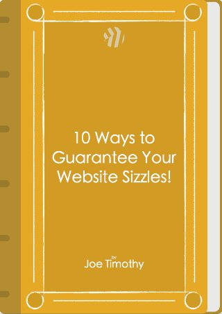 10Ways to
Guarantee your
Website
Sizzles
 
