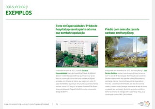 www.trendwatching.com/pt/trends/trendsrefreshed 14
Inaugurado em dezembro de 2012, em Hong Kong, o Zero
Carbon Building produz mais energia do que consome.
Com o uso de 80 tecnologias distintas para a economia
de eletricidade, entre elas painéis solares fotovoltaicos,
ventilação natural, microturbinas eólicas e geradores
movidos a biodiesel, alimentados por óleo de cozinha
usado, o prédio produz energia excedente de até 99 horas
megawatt por ano, que é devolvida ao sistema público
de fornecimento de energia elétrica de Hong Kong. Sua
construção custou HKD 240 milhões.
Prédio com emissão zero de
carbono em Hong Kong
Finalizado em abril de 2013, o prédio Torre de
Especialidades (parte do hospital da Cidade do México)
absorve e desintegra substâncias químicas no ar a seu
redor. A construção conta com uma camada de lajotas
pintadas com dióxido de titânio, que reage com a luz UV
para desmembrar a poluição em produtos químicos menos
nocivos, como CO2 e água. As lajotas Prosolve370e foram
desenvolvidas pela Elegant Embellishments, empresa de
design de Berlim.
TorredeEspecialidades:Prédiode
hospitalapresentaparteexterna
quecombateapoluição
ECO-SUPERIOR //
Exemplos
 