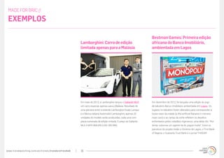 www.trendwatching.com/pt/trends/trendsrefreshed 18
Em dezembro de 2012, foi lançada uma edição do jogo
de tabuleiro Banco Imobiliário ambientada em Lagos. Os
lugares no tabuleiro foram alterados para corresponder a
locais reais da cidade (a ilha artificial Banana é o terreno
mais caro) e as cartas da sorte refletem os desafios
enfrentados pelos cidadãos nigerianos; uma delas diz: “Por
tentar subornar um agente da lei, pague multa”. Entre os
parceiros do projeto estão o Governo de Lagos, o First Bank
of Nigeria, o Guaranty Trust Bank e o jornal THISDAY.
Bestman Games: Primeira edição
africana do Banco Imobiliário,
ambientada em Lagos
Em maio de 2013, a Lamborghini lançou o Gallardo MLE:
um carro especial, apenas para a Malásia. Resultado de
uma parceria entre a revenda Lamborghini Kuala Lumpur
e a fábrica italiana Automobili Lamborghini, apenas 20
unidades do modelo serão produzidas, cada uma com
placa numerada de edição imitada. O preço do Gallardo
MLE é MYR 868.000 (USD 285.996).
Lamborghini:Carrodeedição
limitadaapenasparaaMalásia
MADE FOR BRIC //
Exemplos
 