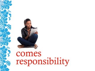 comes
responsibility
 