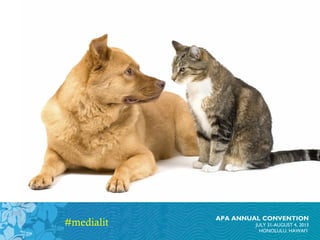 APA ANNUAL CONVENTION
JULY 31-AUGUST 4, 2013
HONOLULU, HAWAI’I
#medialit
 