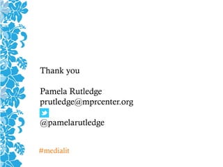 Thank you
Pamela Rutledge
prutledge@mprcenter.org
@pamelarutledge
#medialit
 