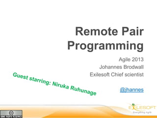 Remote Pair
Programming
Agile 2013
Johannes Brodwall
Exilesoft Chief scientist
@jhannes
 