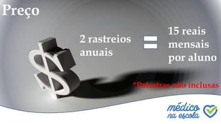 Preço
15 reais
mensais
por aluno
2 rastreios
anuais
Palestras não inclusas
*Palestras não inclusas
 