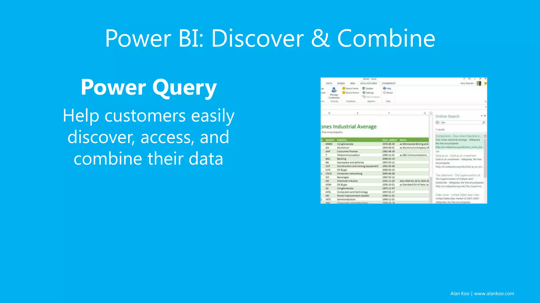 Alan Koo | www.alankoo.com Power BI: Discover & Combine Power Query Help customers easily discover, access, and combine their data 